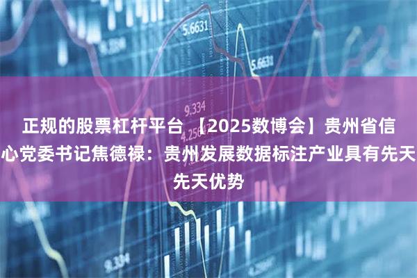 正规的股票杠杆平台 【2025数博会】贵州省信息中心党委书记焦德禄:贵州发展数据标注产业具有先天优势