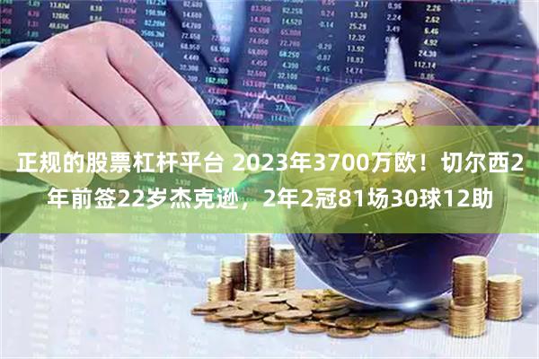 正规的股票杠杆平台 2023年3700万欧！切尔西2年前签22岁杰克逊，2年2冠81场30球12助
