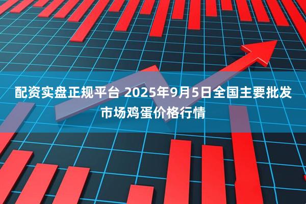 配资实盘正规平台 2025年9月5日全国主要批发市场鸡蛋价格行情