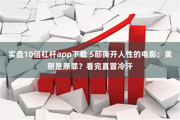 实盘10倍杠杆app下载 5部撕开人性的电影：美丽是原罪？看完直冒冷汗